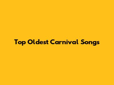 Top Oldest Carnival Songs