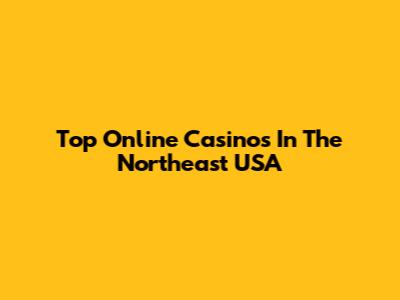 Top Online Casinos In The Northeast USA