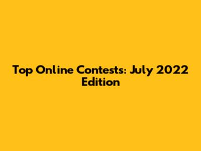 Top Online Contests: July 2022 Edition