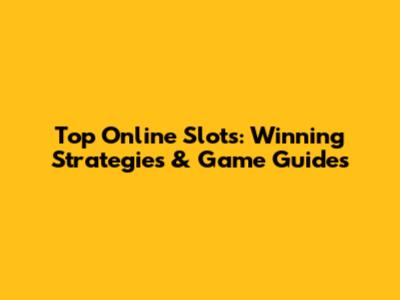 Top Online Slots: Winning Strategies & Game Guides