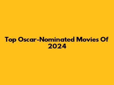 Top Oscar-Nominated Movies Of 2024