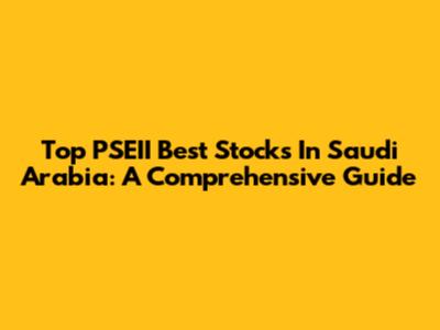 Top PSEII Best Stocks In Saudi Arabia: A Comprehensive Guide