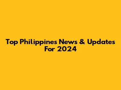 Top Philippines News & Updates For 2024