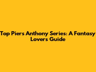 Top Piers Anthony Series: A Fantasy Lover's Guide