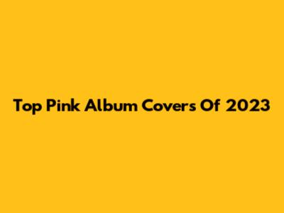 Top Pink Album Covers Of 2023
