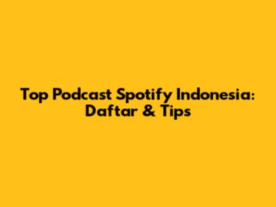 Top Podcast Spotify Indonesia: Daftar & Tips