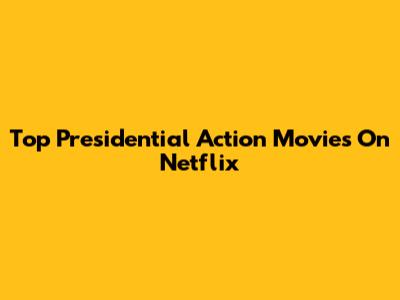 Top Presidential Action Movies On Netflix
