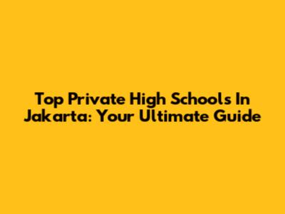 Top Private High Schools In Jakarta: Your Ultimate Guide
