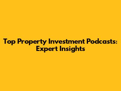 Top Property Investment Podcasts: Expert Insights