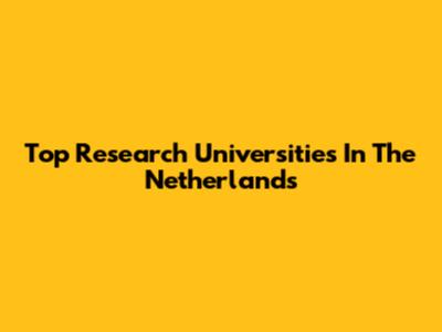 Top Research Universities In The Netherlands