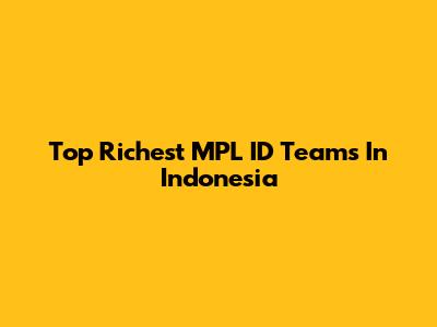 Top Richest MPL ID Teams In Indonesia