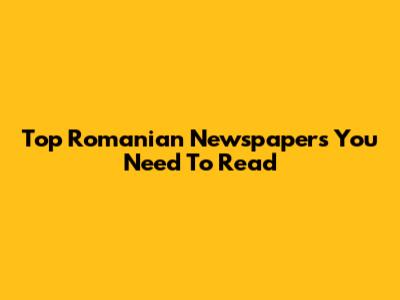 Top Romanian Newspapers You Need To Read