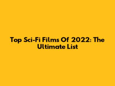 Top Sci-Fi Films Of 2022: The Ultimate List