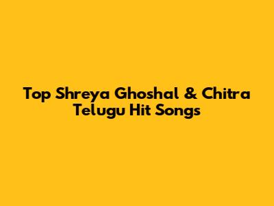 Top Shreya Ghoshal & Chitra Telugu Hit Songs