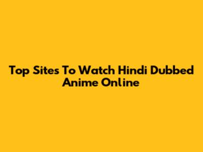 Top Sites To Watch Hindi Dubbed Anime Online