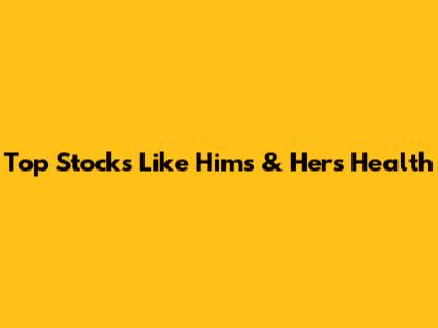 Top Stocks Like Hims & Hers Health