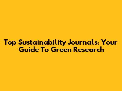 Top Sustainability Journals: Your Guide To Green Research