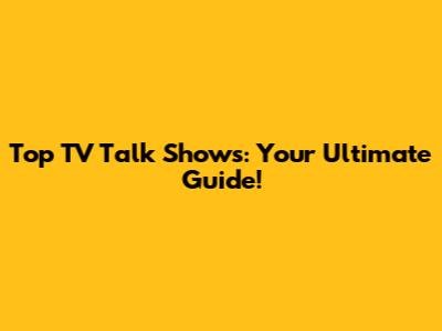 Top TV Talk Shows: Your Ultimate Guide!