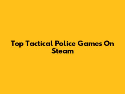 Top Tactical Police Games On Steam