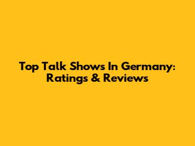 Top Talk Shows In Germany: Ratings & Reviews