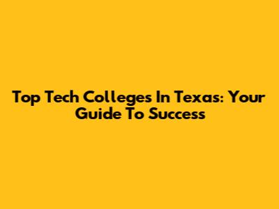 Top Tech Colleges In Texas: Your Guide To Success
