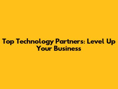 Top Technology Partners: Level Up Your Business