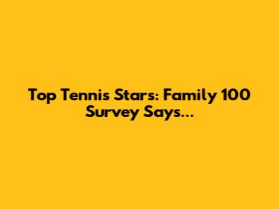 Top Tennis Stars: Family 100 Survey Says...