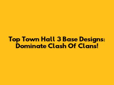 Top Town Hall 3 Base Designs: Dominate Clash Of Clans!