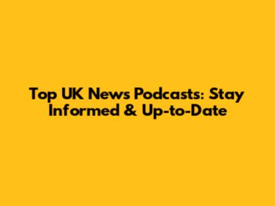 Top UK News Podcasts: Stay Informed & Up-to-Date