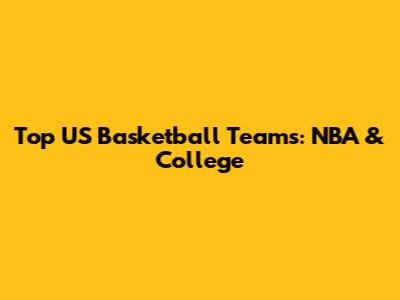 Top US Basketball Teams: NBA & College