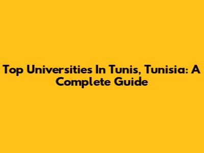 Top Universities In Tunis, Tunisia: A Complete Guide