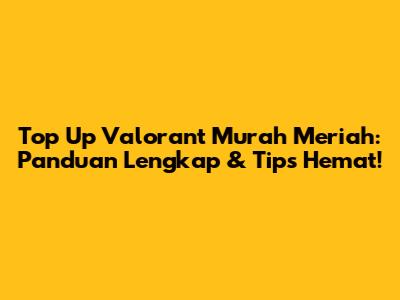 Top Up Valorant Murah Meriah: Panduan Lengkap & Tips Hemat!