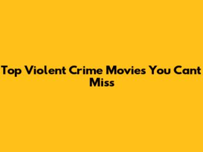 Top Violent Crime Movies You Can't Miss
