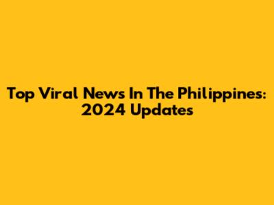 Top Viral News In The Philippines: 2024 Updates