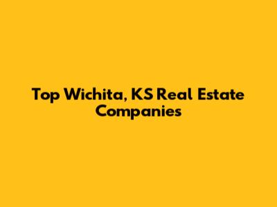 Top Wichita, KS Real Estate Companies