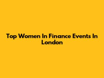 Top Women In Finance Events In London