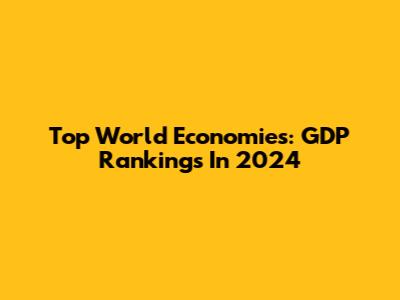Top World Economies: GDP Rankings In 2024