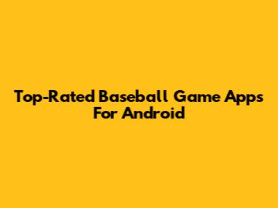 Top-Rated Baseball Game Apps For Android