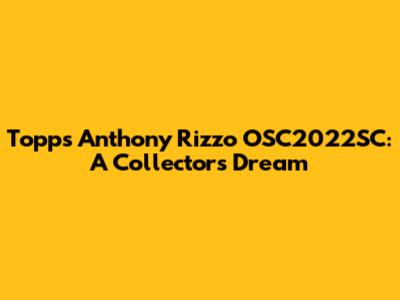 Topps Anthony Rizzo OSC2022SC: A Collector's Dream