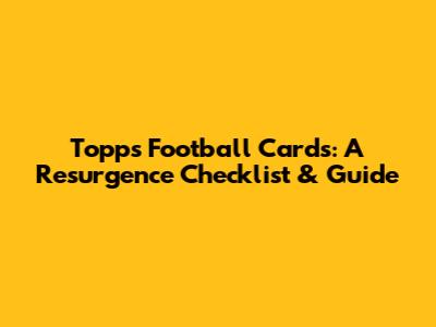 Topps Football Cards: A Resurgence Checklist & Guide