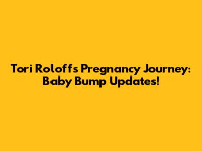 Tori Roloff's Pregnancy Journey: Baby Bump Updates!