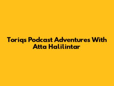 Toriq's Podcast Adventures With Atta Halilintar