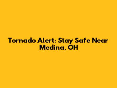 Tornado Alert: Stay Safe Near Medina, OH