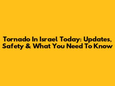 Tornado In Israel Today: Updates, Safety & What You Need To Know