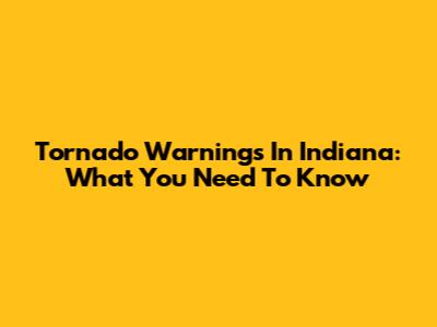 Tornado Warnings In Indiana: What You Need To Know