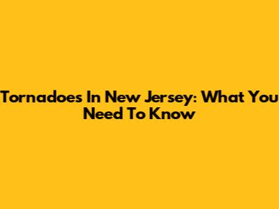 Tornadoes In New Jersey: What You Need To Know