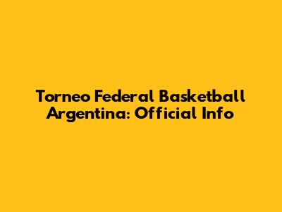 Torneo Federal Basketball Argentina: Official Info