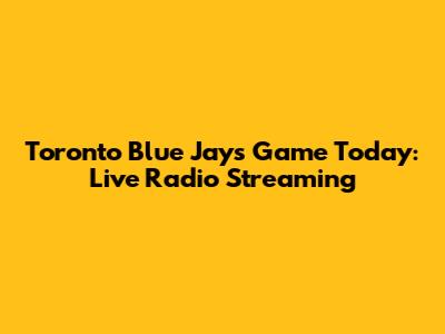 Toronto Blue Jays Game Today: Live Radio Streaming