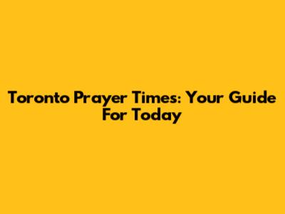 Toronto Prayer Times: Your Guide For Today