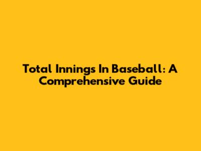 Total Innings In Baseball: A Comprehensive Guide